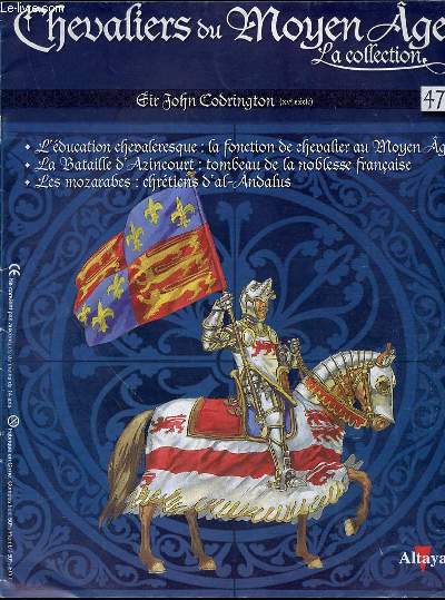 SIR JOHN CODRINGTON (XV EME SIECLE) N47 - CHEVALIERS DU MOYEN AGE LA COLLECTION. L'ducation chevaleresque : la fonction de chevalier au Moyen Age / Bataille d'Azincourt : tombeau de la noblesse franaise / Les mozarabes : chrtiens d'al-Andalus.