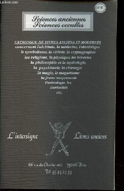 CATALOGUE N41 DE LIVRES ANCIENS ET DE LIVRES RARES CONCERNANT ALCHIMIE, MEDECINE, OBSTETRIQUE, SYMBOLISME, CHIMIE, CRYPTOGRAPHIE, RELIGIONS, PHYSIQUE, HERESIES, PHILOSOPHIE ET LA MYTHOLOGIE, PSYCHIATRIE, CHIRURGIE, MAGIE, MAGNETISME, FRANC-MACONNERIE ETC