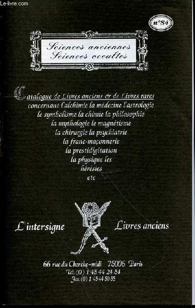 CATALOGUE N84 DE LIVRES ANCIENS ET DE LIVRES RARES CONCERNANT L'ALCHIMIE, LA MEDECINE, ASTROLOGIE, SYMBOLISME, CHIMIE, PHILOSOPHIE, MYTHOLOGIE, MAGNETISME, CHIRURGIE, PSYCHIATRIE, FRANC-MACONNERIE, PRESTIDIGITATION, LA PHYSIQUE, LES HERESIES, ETC.