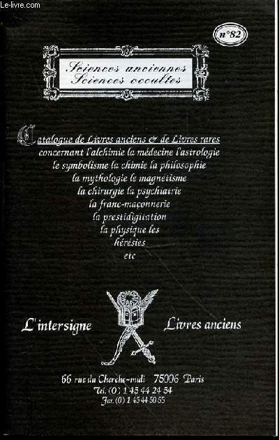 CATALOGUE N82 DE LIVRES ANCIENS ET DE LIVRES RARES CONCERNANT L'ALCHIMIE, LA MEDECINE, ASTROLOGIE, SYMBOLISME, CHIMIE, PHILOSOPHIE, MYTHOLOGIE, MAGNETISME, CHIRURGIE, PSYCHIATRIE, FRANC-MACONNERIE, PRESTIDIGITATION, LA PHYSIQUE, LES HERESIES, ETC.