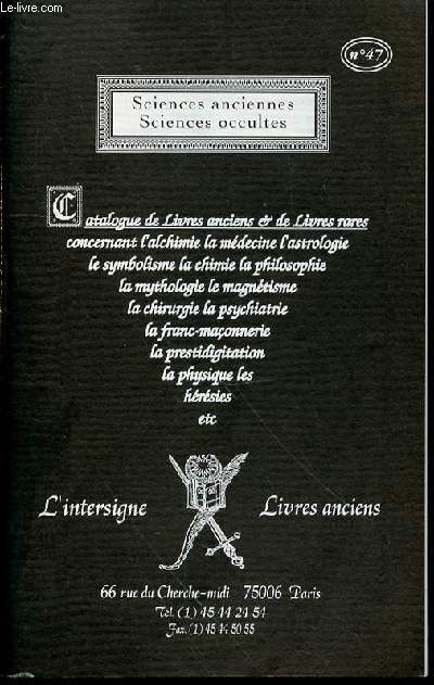 CATALOGUE N47 DE LIVRES ANCIENS ET DE LIVRES RARES CONCERNANT L'ALCHIMIE, LA MEDECINE, ASTROLOGIE, SYMBOLISME, CHIMIE, PHILOSOPHIE, MYTHOLOGIE, MAGNETISME, CHIRURGIE, PSYCHIATRIE, FRANC-MACONNERIE, PRESTIDIGITATION, LA PHYSIQUE, LES HERESIES, ETC.