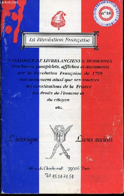 CATALOGUE N18 DE LIVRES ANCIENS ET MODERNES CONCERNANT BROCHURES, PAMPHLETS, AFFICHES ET DOCUMENTS SUR LA REVOLUTION FRANCAISE 1789, SON AVENEMENT AINSI QUE SES SOURCES, LES CONSTITUTIONS DE LA FRANCE, LES DROITS DE L'HOMME ET DU CITOYEN, ETC.