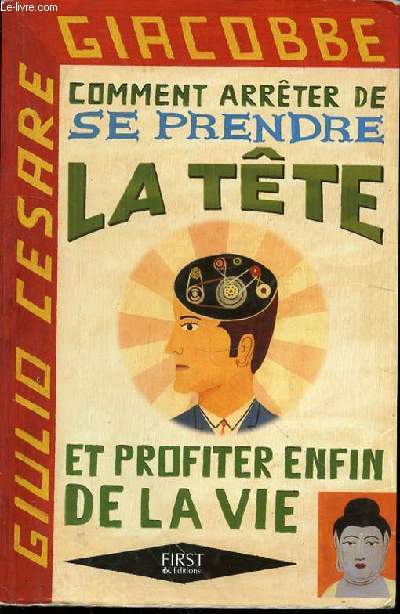 COMMENT ARRETER DE SE PRENDRE LA TETE ET PROFITER ENFIN DE LA VIE.