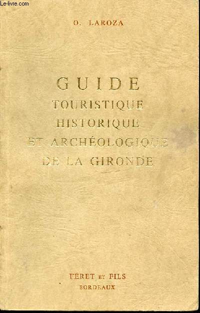 GUIDE TOURISTIQUE, HISTORIQUE ET ARCHEOLOGIQUE DE LA GIRONDE.