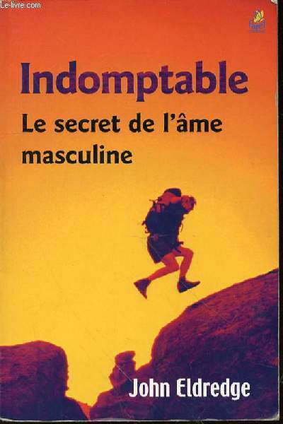 INDOMPTABLE - LE SECRET DE L'AME MASCULINE.