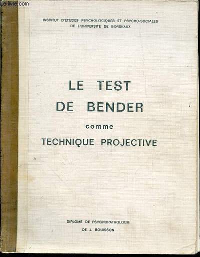 LE TEST DE BENDER COMME TECHNIQUE PROJECTIVE - DIPLOME DE PSYCHOPATHOLOGIE DE J. BOUISSON.