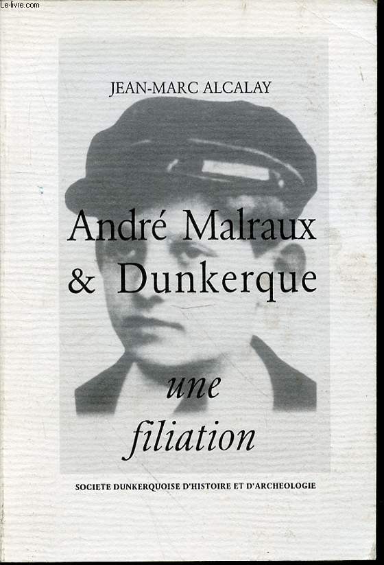 ANDRE MALRAUX & DUNKERQUE : UNE FILIATION.