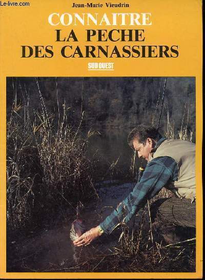 CONNAITRE LA PECHE DES CARNASSIERS - PHOTOGRAPHIES DE MAGDELEINE BARRALON, DE FABRICE MICHAUDEAU ET DE GUY-MARIE RENIE.