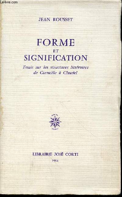 FORME ET SIGNIFICATION - ESSAIS SUR LES STRUCTURES LITTERAIRES DE CORNEILLE A CLAUDEL.