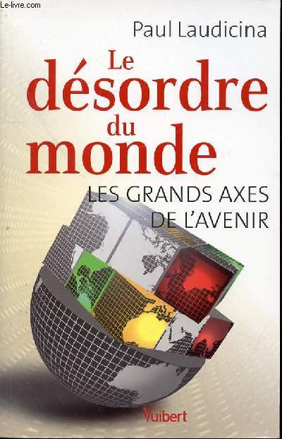 LE DESORDRE DU MONDE - LES GRANDS AXES DE L'AVENIR.