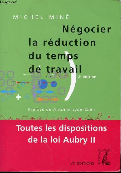 NEGOCIER LA REDUCTION DU TEMPS DE TRAVAIL - PREFACE DE ANTOINE LYON-CAEN / TOUTES LES DISPOSITIONS DE LA LOI AUBRY II.