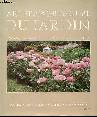 ART ET ARCHITECTURE DU JARDIN : HISTOIRE, PRINCIPES, ELEMENTS, PRATIQUE.