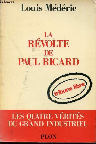 LA REVOLTE DE PAUL RICARD - LES QUATRE VERITES DU GRAND INDUSTRIEL / TRIBUNE LIBRE.
