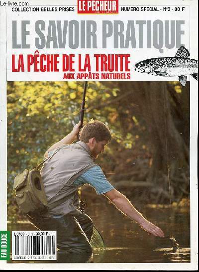 LE SAVOIR PRATIQUE N3 - LA PECHE DE LA TRUITE AUX APPATS NATURELS / COLLECTION BELLES PRISES. Les meilleurs appts : les vers, les larves / La pche au toc en ruisseau, en torrent, en grande rivire / Pche  la ligne flottante / Pche  la plombe ETC.