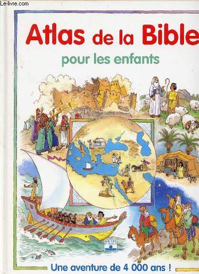 ATLAS DE LA BIBLE POUR LES ENFANTS - UNE AVENTURE DE 4000 ANS.