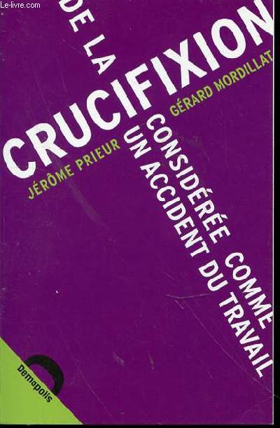 DE LA CRUCIFIXION COSIDEREE COMME UN ACCIDENT DU TRAVAIL - PREFACE DE PANTOINE BERNHEIM.