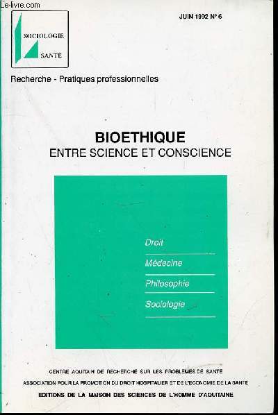 BIOETHIQUE : ENTRE SCIENCE ET CONSCIENCE - JUIN 1992 N6 / RECHERCHE, PRATIQUES PROFESSIONELLES - DROIT / MEDECINE / PHILOSOPHIE / SOCIOLOGIE.