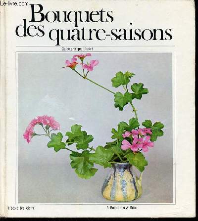 BOUQUETS DES QUATRE-SAISONS - GUIDE PRATIQUE ILLUSTRE.