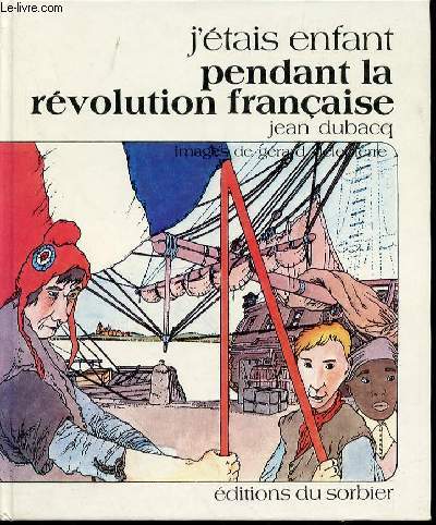 J'ETAIS ENFANT PENDANT LA REVOLUTION FRANCAISE - IMAGES DE GERARD DELEPIERRE.