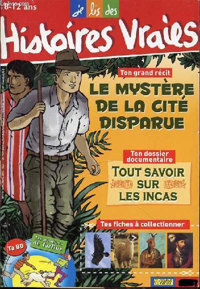 JE LIS DES HISTOIRES VRAIES N134 / NOVEMBRE 2004 - 8-12 ANS / TON GRAND RECIT : LE MYSTERE DE LA CITE DISPARUE / TON DOSSIER DOCUMENTAIRE : TOUT SAVOIR SUR LES INCAS / TES FICHES A COLLECTIONNER / ETC.