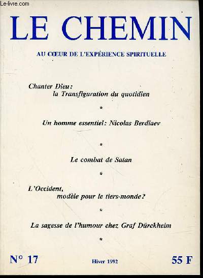 LE CHEMIN N17 : AU COEUR DE L'EXPERIENCE SPIRITUELLE - CHANTER DIEU, LA TRANSFIGURATION DU QUOTIDIEN / UN HOMME ESSENTIEL : NICOLAS BERDIAEV / LE COMBAT DE SATAN / L'OCCIDENT, MODELE POUR LE TIERS-MONDE ? / LA SAGESSE DE L'HUMOUR CHEZ GRAF DURCKHEIM ETC.