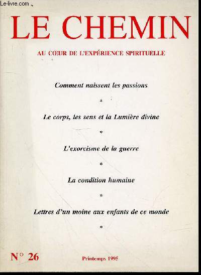 LE CHEMIN N26 : AU COEUR DE L'EXPERIENCE SPIRITUELLE - COMMENT NAISSENT LES PASSIONS / LE CORPS, LES SENS ET LA LUMIERE DIVINE / L'EXORCISME DE LA GUERRE / LA CONDITION HUMAINE / LETTRES D'UN MOINE AUX ENFANTS DE CE MONDE / ETC.