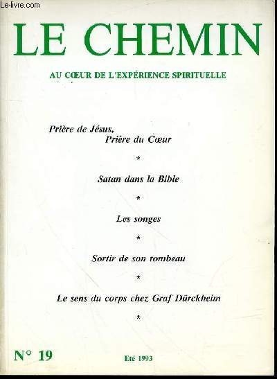 LE CHEMIN N19 : AU COEUR DE L'EXPERIENCE SPIRITUELLE - PRIERE DE JESUS, PRIERE DU COEUR / SATAN DANS LA BIBLE / LES SONGES DE P. ERNY / SORTIR DE SON TOMBEAU : L'EVANGILE DE LAZARE / LE SENS DU CORPS CHEZ GRAF DURCKHEIM / ETC.