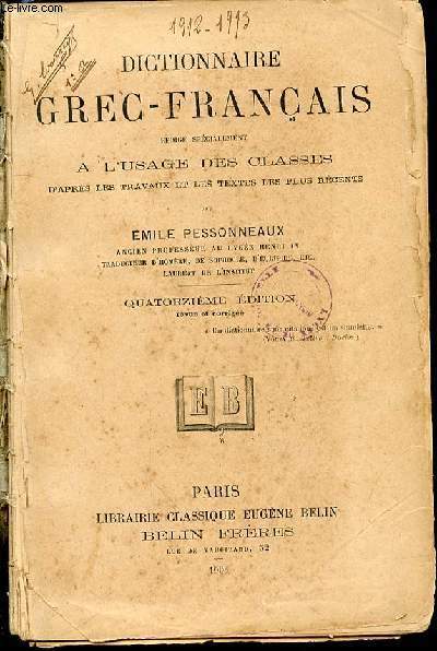 DICTIONNAIRE GREC-FRANCAIS REDIGE SPECIALEMENT A L'USAGE DES CLASSES D'APRES LES TRAVAUX ET LES TEXTES LES PLUS RECENTS.