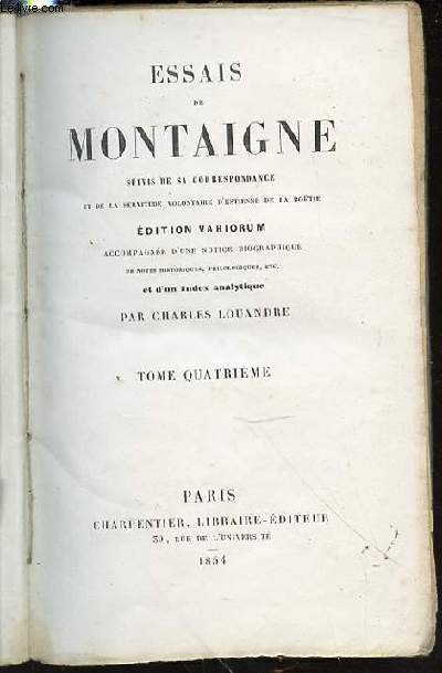 ESSAIS DE MONTAIGNE - SUIVIS DE SA CORRESPONDANCE ET DE LA SERVITUDE VOLONTAIRE D'ESTIENNE DE LA BOETIE.