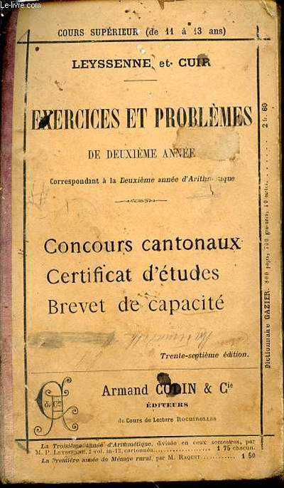 EXERCICES ET PROBLEMES DE DEUXIEME ANNEE CORRESPONDANT A LA DEUXIEME ANNEE D'ARITHMETIQUE / COURS SUPERIEUR (DE 11 A 13 ANS). CONCOURS CANTONAUX, CERTIFICAT D'ETUDES, BREVET DE CAPACITE.
