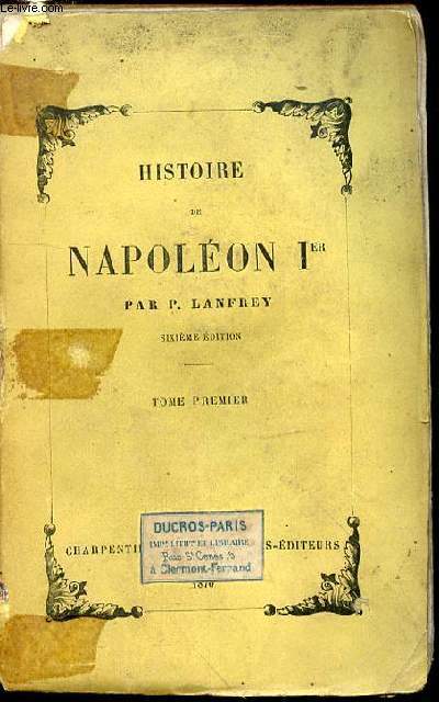 HISTOIRE DE NAPOLEON I ER - TOME PREMIER.