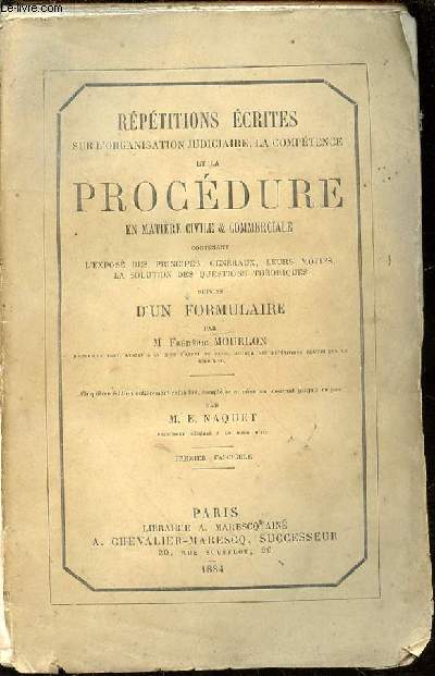 REPETITIONS ECRITES SUR L'ORGANISATION JUDICIAIRE, LA COMPETENCE ET LA PROCEDURE EN MATIERE CIVILE ET COMMERCIALE contenant l'expos des principes gnraux, leurs motifs, la solution des questions thoriques suivies d'un formulaire.