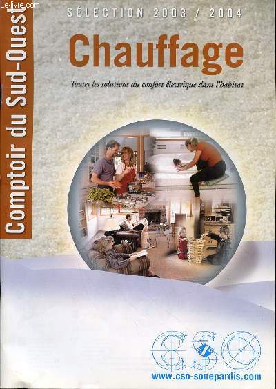 COMPTOIR DU SUD-OUEST - CHAUFFAGE, TOUTES LES SOLUTIONS DU CONFORT ELECTRIQUE DANS L'HABITAT / SELECTION 2003-2004.