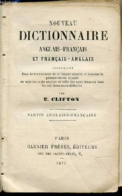 NOUVEAU DICTIONNAIRE ANGLAIS-FRANCAIS ET FRANCAIS-ANGLAIS contenant tout le vocabulaire de la langue usuelle, et donnant la prononciation figure de tous les mots anglais et celle des mots franais dans les cas douteux et difficiles.