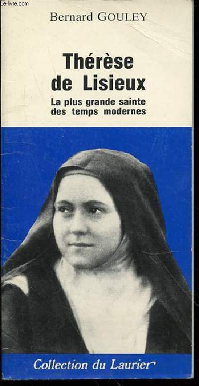 THERESE DE LISIEUX : LA PLUS GRANDE SAINTE DES TEMPS MODERNES - COLLECTION DU LAURIER.