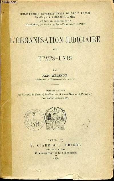 L'ORGANISATION JUDICIAIRE AUX ETATS-UNIS - BIBLIOTHEQUE INTERNATIONALE DE DROIT PUBLIC FONDEE PAR M. BOUCARD ET G. JEZE.