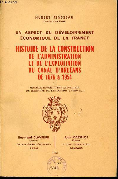 UN ASPECT DU DEVELOPPEMENT ECONOMIQUE DE LA FRANCE - HISTOIRE DE LA CONSTRUCTION DE L'ADMINISTRATION ET DE L'EXPLOITATION DU CANAL D'ORLEANS DE 1676 A 1954.