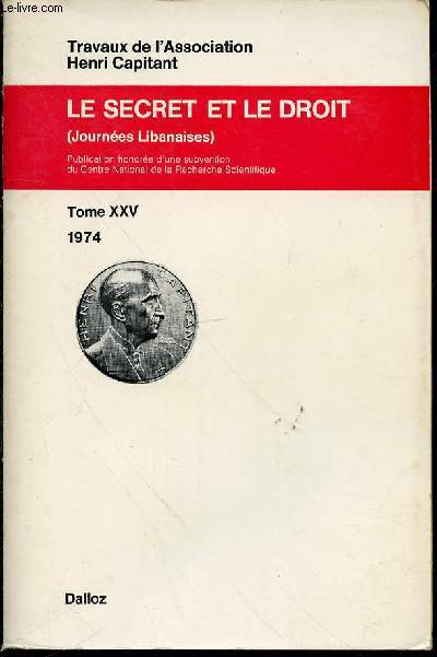 LE SECRET ET LE DROIT (JOURNEES LIBANAISES) - TOME XXV : 1974 - TRAVAUX DE L'ASSOCIATION. Publication honore d'une subvention du Centre national de la Recherche scientifique.