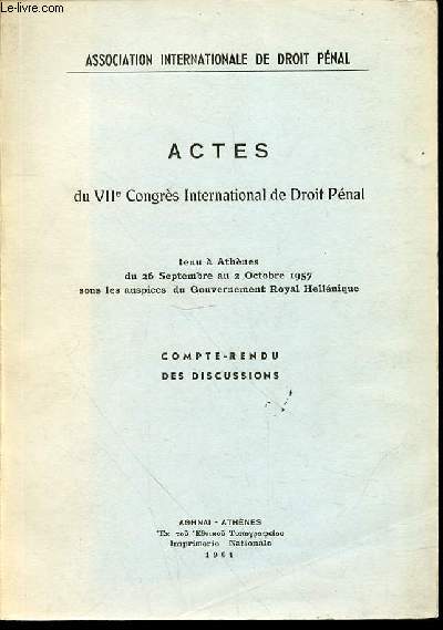 ACTES DU VII EME CONGRES INTERNATIONAL DE DROIT PENAL tenu  athnes du 26 septembre au 2 octobre 1957 sous les auspices du Gouvernement Royal Hellnique - COMPTE-RENDU DES DISCUSSIONS.