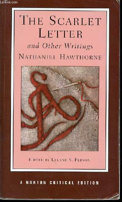 THE SCARLET LETTER AND OTHER WRITINGS - AUTHORITATIVE TEXTS, CONTEXTS, CRITICISM.