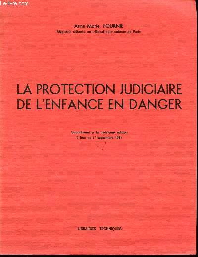 LA PROTECTION JUDICIAIRE DE L'ENFANCE EN DANGER - SUPPLEMENT A LA TROISIEME EDITION A JOUR AU 1 ER SEPTEMBRE 1971.