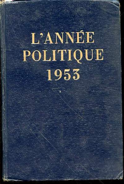 L'ANNEE POLITIQUE 1953 - Revue chronologique des principaux faits politiques, diplomatiques, conomiques et sociaux de la France et de l'Union franaise du 1er janvier 1953 au 1er janvier 1954.