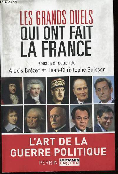 LES GRANDS DUELS QUI ONT FAIT LA FRANCE - L'ART DE LA GUERRE POLITIQUE.