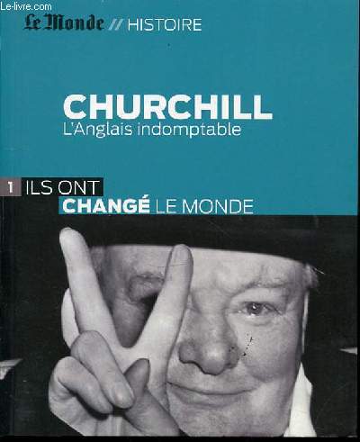 LE MONDE : HISTOIRE - CHURCHILL, L'ANGLAIS INDOMPTABLE / 1. ILS ONT CHANGE LE MONDE.