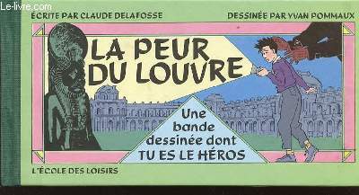 LA PEUR DU LOUVRE - UNE BANDE DESSINEE DONT TU ES LE HEROS. DESSINEE PAR YVAN POMMAUX.