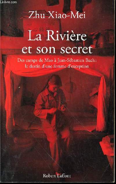 LA RIVIERE ET SON SECRET - DES CAMPS DE MAO A JEAN-SEBASTIEN BACH : LE DESTIN D'UNE FEMME D'EXCEPTION.