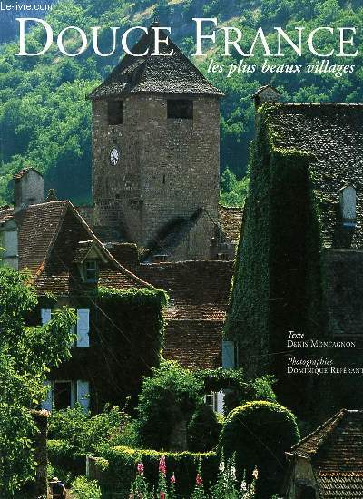 DOUCE FRANCE : LES PLUS BEAUX VILLAGES - TEXTE DE DENIS MONTAGNON.