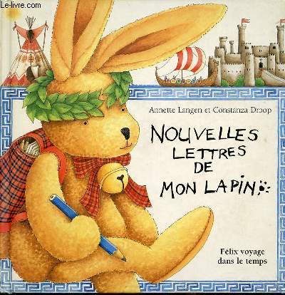 NOUVELLES LETTRES DE MON LAPIN : FELIX VOYAGE DANS LE TEMPS. ILLUSTRATIONS DE CONSTANZA DROOP.