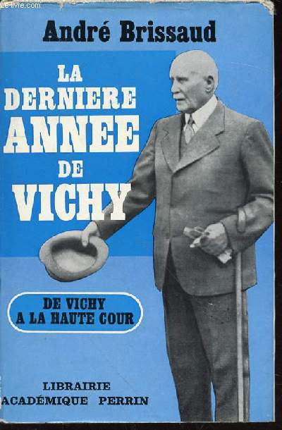 LA DERNIERE ANNEE DE VICHY (1943-1944) - DE VICHY A LA HAUTE COUR.