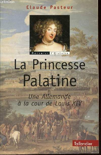 LA PRINCESSE PALATINE : UNE ALLEMANDE A LA COUR DE LOUIS XIV - COLLECTION 